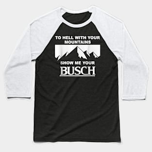 Kyle Busch To Hell With Your Mountains Show Me Your Busch Beer Funny Baseball T-Shirt